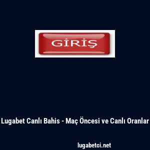 Lugabet Canlı Bahis - Ma&ccedil; &Ouml;ncesi ve Canlı Oranlar